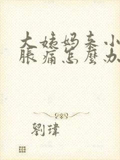 大姨妈来小肚子胀痛怎么办