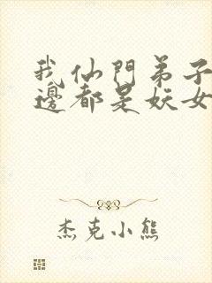 我仙门弟子,身边都是妖女魔女 txt下载