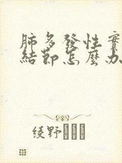 肺多发性实性小结节怎么办