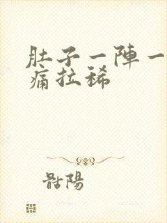 肚子一阵一阵的痛拉稀