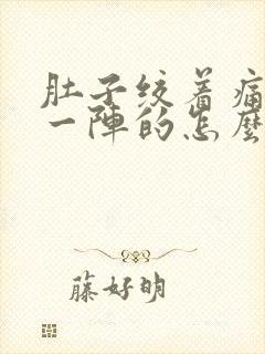 肚子绞着痛一阵一阵的怎么办