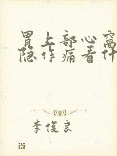 胃上部心窝处隐隐作痛看什么科封面