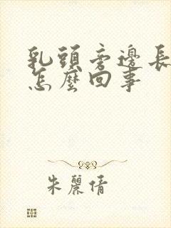 乳头旁边长疙瘩怎么回事