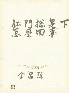 肛门总是下坠感怎么回事