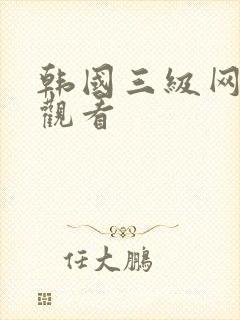 韩国三级网在线观看