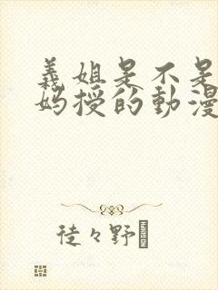 义姐是不是良妈妈授的动漫