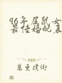 96年属鼠女的最佳婚配表