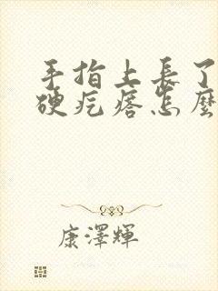 手指上长了一个硬疙瘩怎么回事