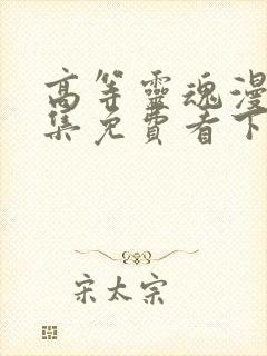 高等灵魂漫画全集免费看下拉式