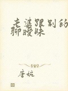 老婆跟别的男人聊暧昧