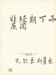 非经期下面流血原因