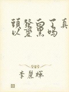 头发白了真的可以变黑吗