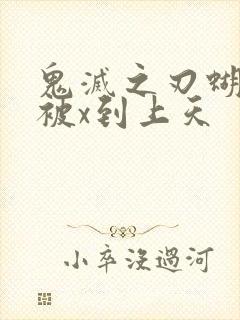 鬼灭之刃蝴蝶忍被x到上天