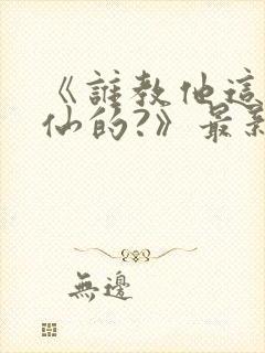 《谁教他这么修仙的?》最新章节