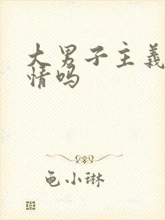 大男子主义重感情吗