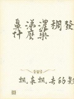 鼻涕浓稠发黄吃什么药