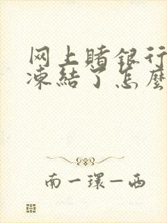 网上赌银行卡被冻结了怎么办啊