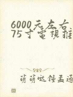 6000元左右75寸电视推荐封面