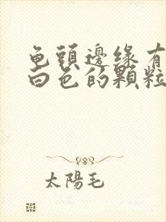 龟头边缘有一圈白色的颗粒