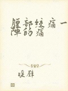 腹部绞痛一阵一阵的痛