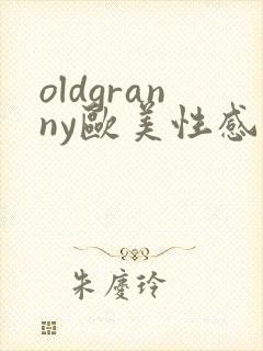 oldgranny欧美性感老熟女