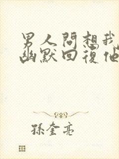 男人问想我了吗幽默回复他封面