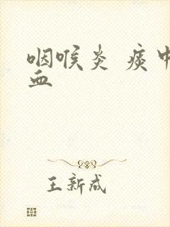 咽喉炎 痰中带血