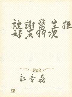 被谢医生拒绝加好友99次