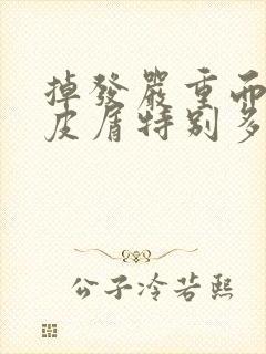 掉发严重而且头皮屑特别多