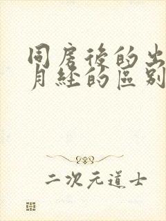 同房后的出血和月经的区别