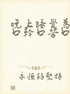 晚上睡觉为什么口干口苦口臭