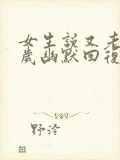 女生说又老了一岁幽默回复