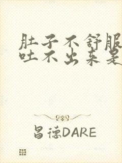 肚子不舒服想吐吐不出来是怎么回事