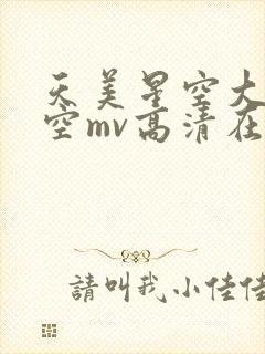 天美星空大象星空mv高清在线观看