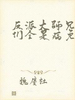 反派大师兄师妹们全是病免费漫画