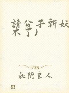 请公子斩妖(裴不了)