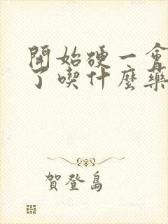 开始硬一会就软了吃什么药