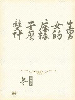 双子座女生喜欢什么样的男生