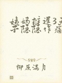 姨妈推迟3天肚子隐隐作痛总感觉快来了