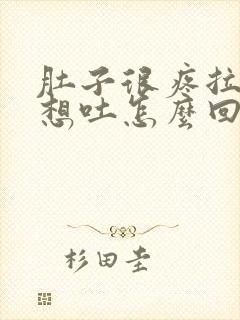 肚子很疼拉稀还想吐怎么回事