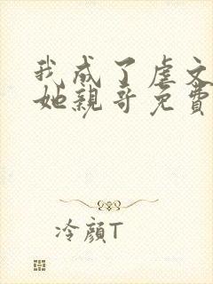 我成了虐文女主她亲哥免费阅读