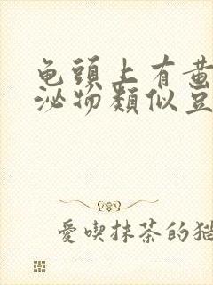 龟头上有黄色分泌物类似豆腐渣是什么原因