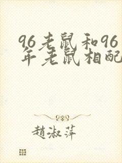 96老鼠和96年老鼠相配吗