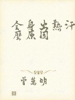 全身出热汗是什么原因