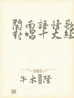 闽南语情歌男女对唱十大经典