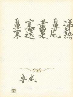 鼻塞黄鼻涕是风寒还是风热