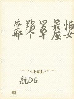 摩羯男最怕失去哪个星座女