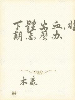 下体出血,非经期怎么办