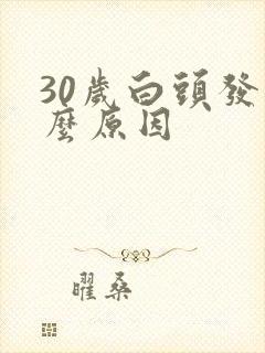 30岁白头发什么原因