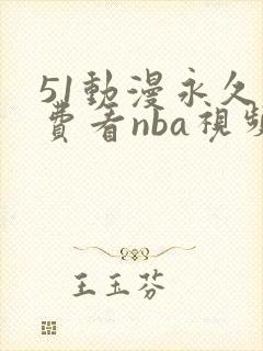 51动漫永久免费看nba视频
